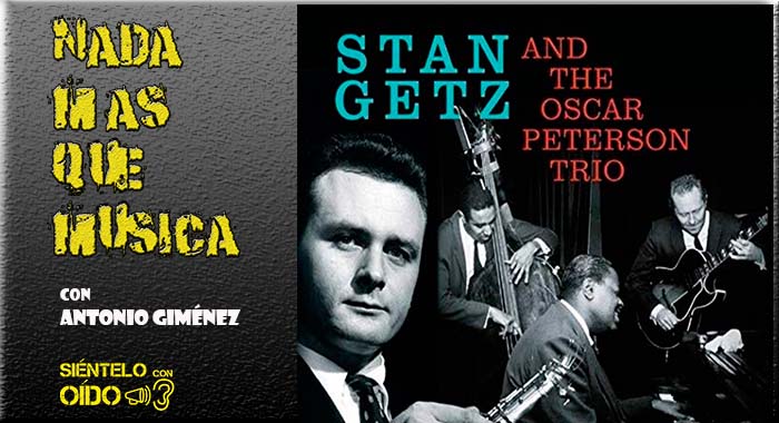 Nada más que música – Stan Getz y The Oscar Peterson Trío