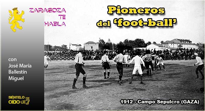 Zaragoza te habla – Pioneros del ‘foot-ball’
